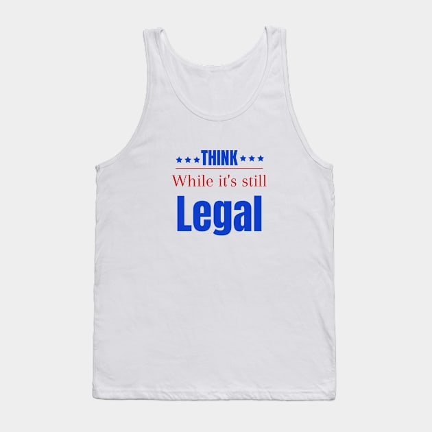 Think while its still legal Tank Top by Maroon55